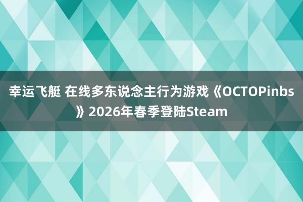 幸运飞艇 在线多东说念主行为游戏《OCTOPinbs》2026年春季登陆Steam