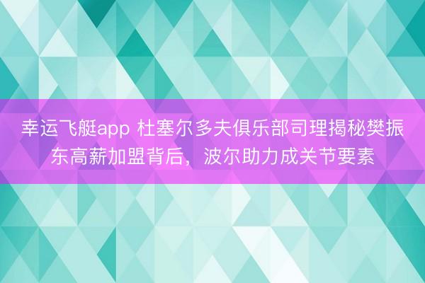 幸运飞艇app 杜塞尔多夫俱乐部司理揭秘樊振东高薪加盟背后，波尔助力成关节要素