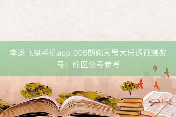 幸运飞艇手机app 005期姚天罡大乐透预测奖号：前区杀号参考