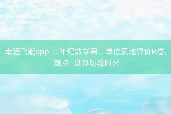 幸运飞艇app 二年纪数学第二单位质地评价B卷, 难点: 盘算切段时分