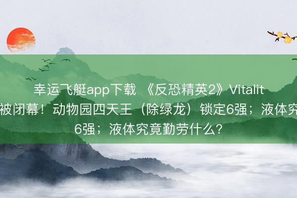 幸运飞艇app下载 《反恐精英2》Vitality舆图24连胜被闭幕！动物园四天王（除绿龙）锁定6强；液体究竟勤劳什么？
