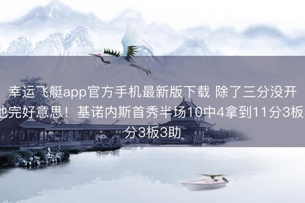 幸运飞艇app官方手机最新版下载 除了三分没开其他完好意思！基诺内斯首秀半场10中4拿到11分3板3助