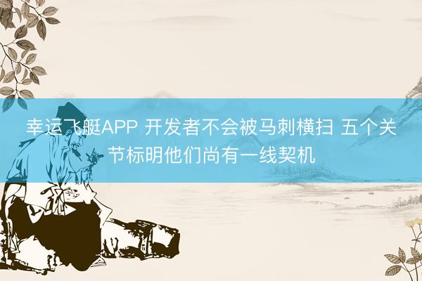 幸运飞艇APP 开发者不会被马刺横扫 五个关节标明他们尚有一线契机