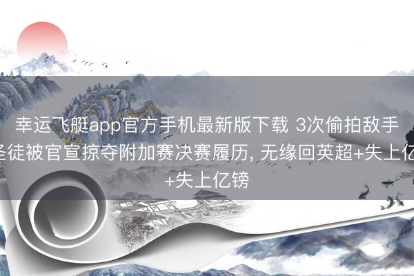 幸运飞艇app官方手机最新版下载 3次偷拍敌手! 圣徒被官宣掠夺附加赛决赛履历， 无缘回英超+失上亿镑