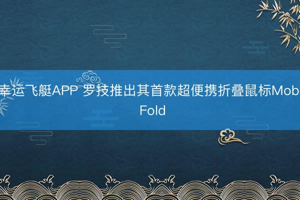 幸运飞艇APP 罗技推出其首款超便携折叠鼠标Mobi Fold